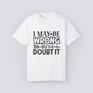 Funny Unisex Garment-Dyed T-Shirt – 'I May Be Wrong But I Doubt It'