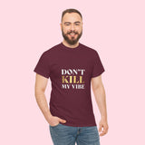 Don't Kill My Vibe Unisex Heavy Cotton Tee