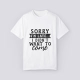 Funny Unisex T-Shirt - 'Sorry I'm Late... I Didn't Want to Come' Humor Shirt