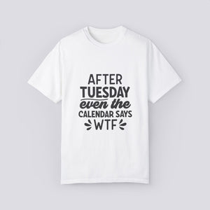 Funny Calendar Quote Unisex T-shirt - "After Tuesday Even the Calendar Says WTF"