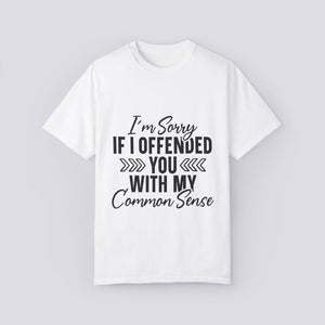 Unisex Garment-Dyed T-shirt - 'I'm Sorry If I Offended You With My Common Sense' Tee