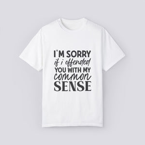 Funny Common Sense Unisex T-Shirt - I'm Sorry if I Offended You