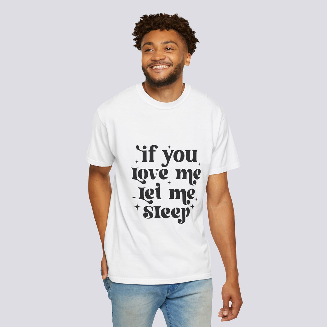 Unisex Garment-Dyed T-Shirt - 'If You Love Me Let Me Sleep' | Cozy Casual Wear for Sleep Lovers