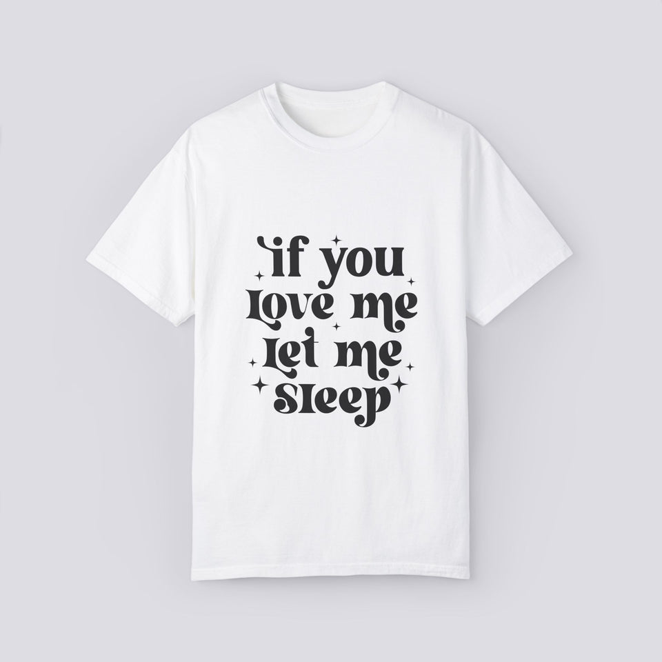 Unisex Garment-Dyed T-Shirt - 'If You Love Me Let Me Sleep' | Cozy Casual Wear for Sleep Lovers