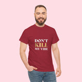 Don't Kill My Vibe Unisex Heavy Cotton Tee